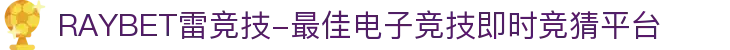 RAYBET雷竞技-最佳电子竞技即时竞猜平台